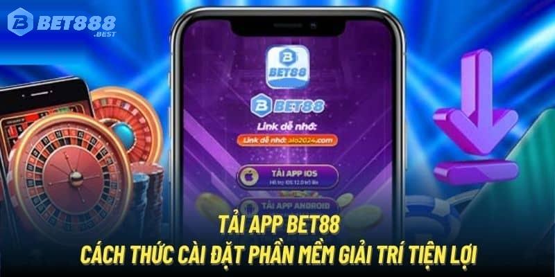 Tải app bet88 về điện thoại ngay để có trải nghiệm mượt mà hơn