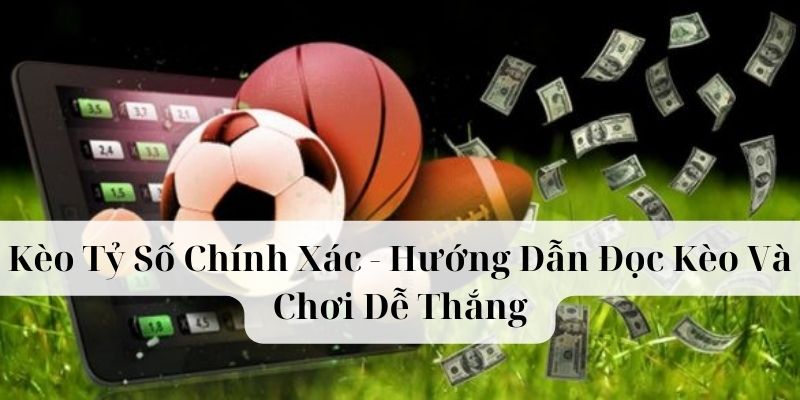 Kèo Tỷ Số Chính Xác